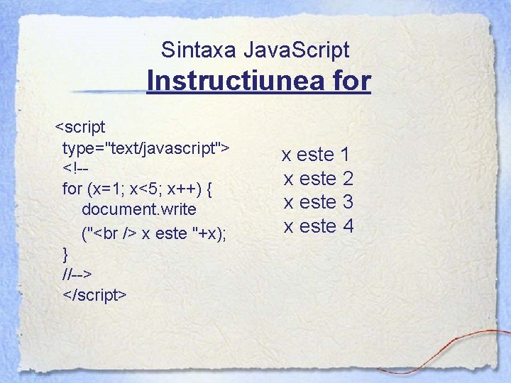 Sintaxa Java. Script Instructiunea for <script type="text/javascript"> <!-for (x=1; x<5; x++) { document. write