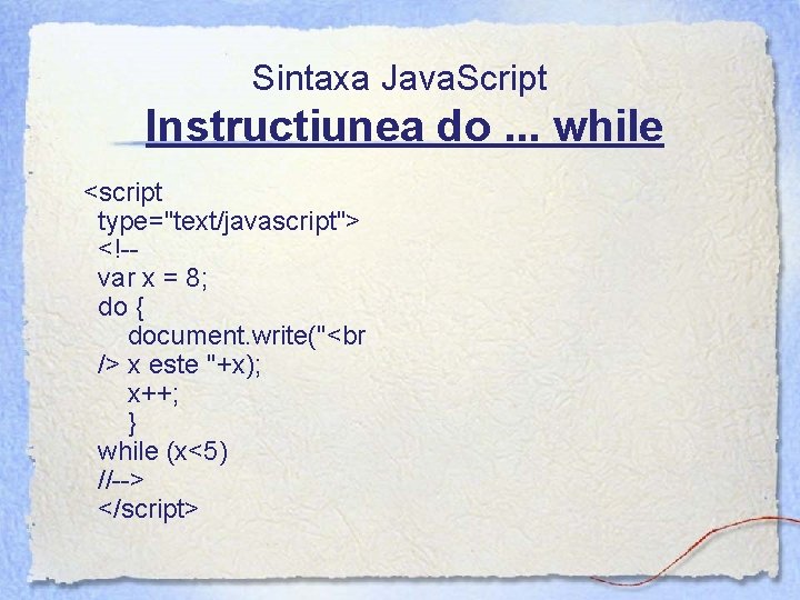 Sintaxa Java. Script Instructiunea do. . . while <script type="text/javascript"> <!-var x = 8;