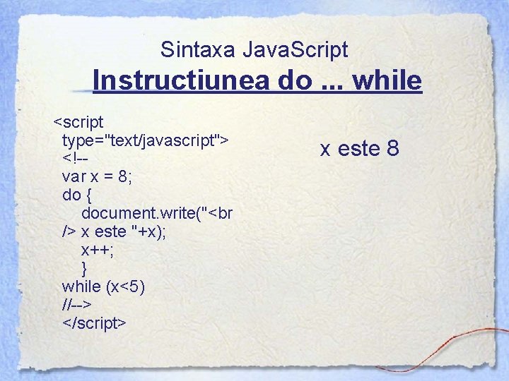 Sintaxa Java. Script Instructiunea do. . . while <script type="text/javascript"> <!-var x = 8;