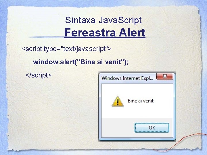 Sintaxa Java. Script Fereastra Alert <script type="text/javascript"> window. alert("Bine ai venit"); </script> 