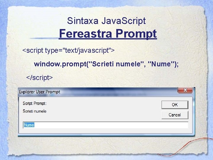 Sintaxa Java. Script Fereastra Prompt <script type="text/javascript"> window. prompt("Scrieti numele", "Nume"); </script> 