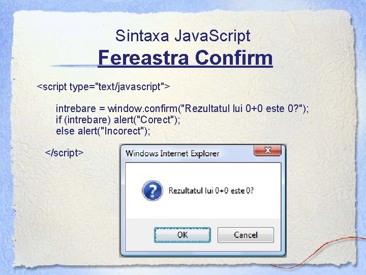 Sintaxa Java. Script Fereastra Confirm <script type="text/javascript"> intrebare = window. confirm("Rezultatul lui 0+0 este