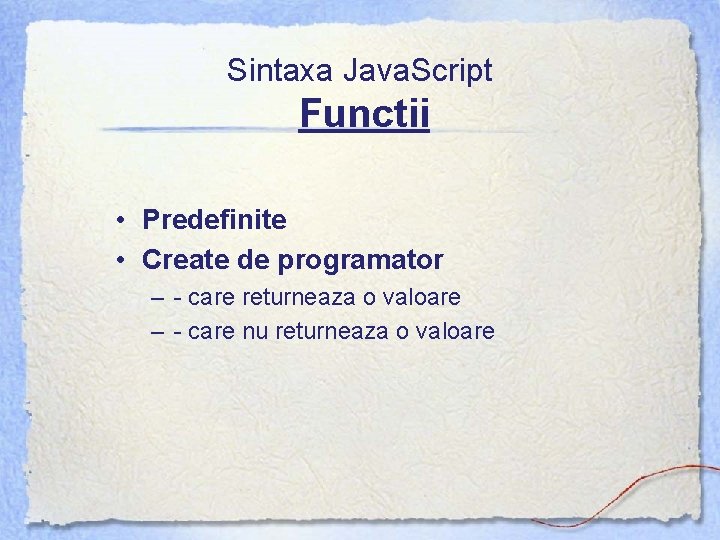 Sintaxa Java. Script Functii • Predefinite • Create de programator – - care returneaza