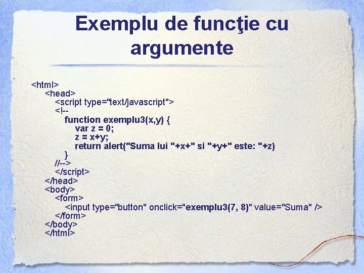 Exemplu de funcţie cu argumente <html> <head> <script type="text/javascript"> <!-- function exemplu 3(x, y)