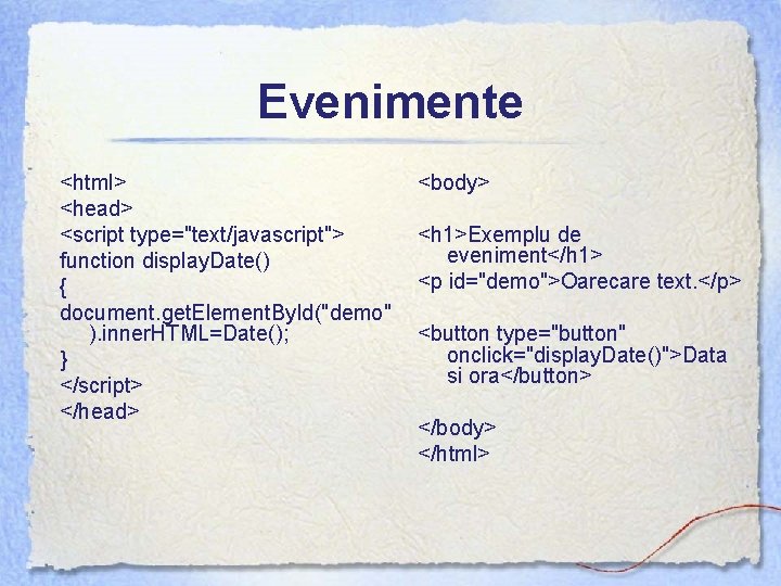 Evenimente <html> <head> <script type="text/javascript"> function display. Date() { document. get. Element. By. Id("demo"
