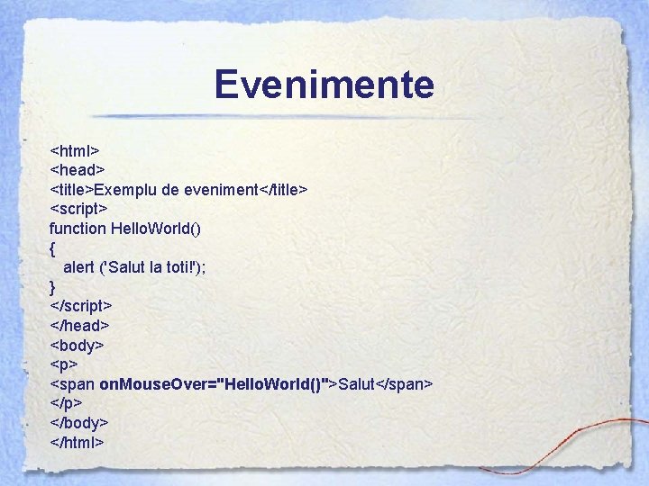 Evenimente <html> <head> <title>Exemplu de eveniment</title> <script> function Hello. World() { alert ('Salut la