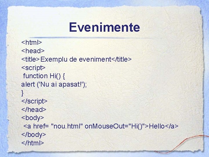 Evenimente <html> <head> <title>Exemplu de eveniment</title> <script> function Hi() { alert ('Nu ai apasat!');