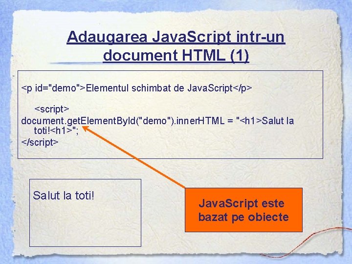 Adaugarea Java. Script intr-un document HTML (1) <p id="demo">Elementul schimbat de Java. Script</p> <script>