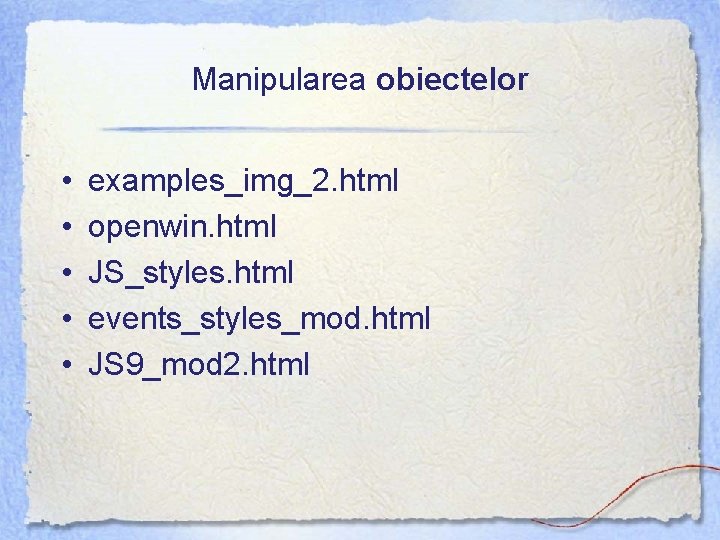 Manipularea obiectelor • • • examples_img_2. html openwin. html JS_styles. html events_styles_mod. html JS