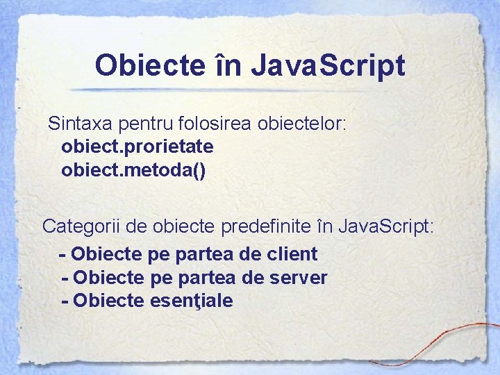 Obiecte în Java. Script Sintaxa pentru folosirea obiectelor: obiect. prorietate obiect. metoda() Categorii de