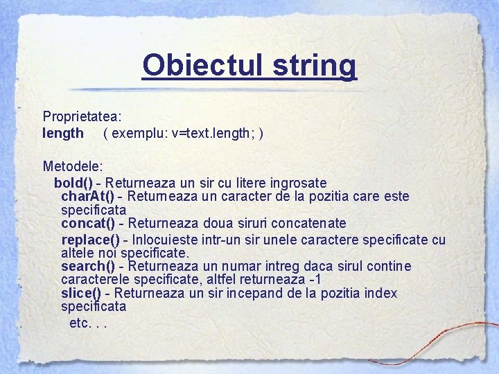 Obiectul string Proprietatea: length ( exemplu: v=text. length; ) Metodele: bold() - Returneaza un
