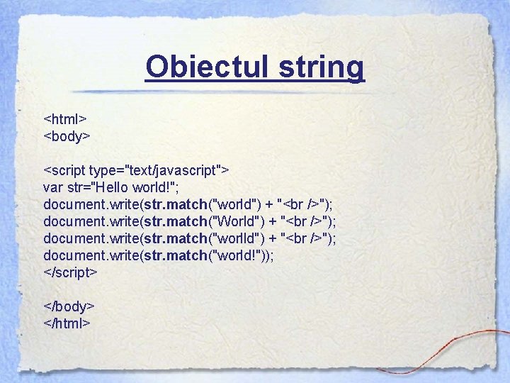 Obiectul string <html> <body> <script type="text/javascript"> var str="Hello world!"; document. write(str. match("world") + "<br