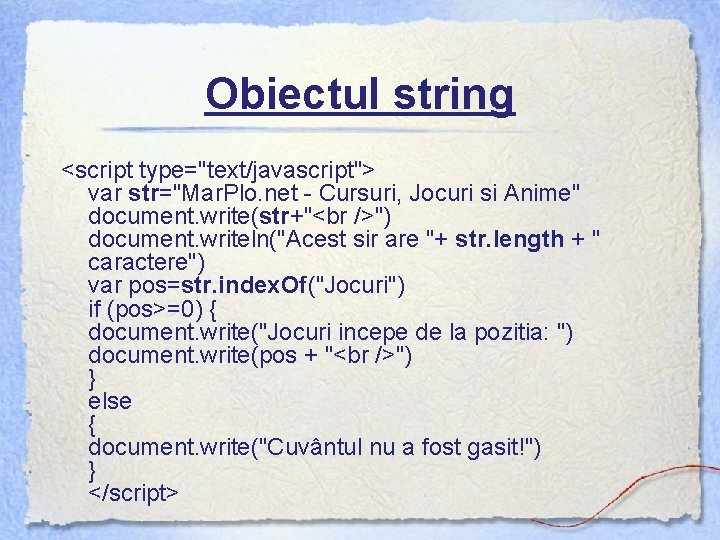 Obiectul string <script type="text/javascript"> var str="Mar. Plo. net - Cursuri, Jocuri si Anime" document.