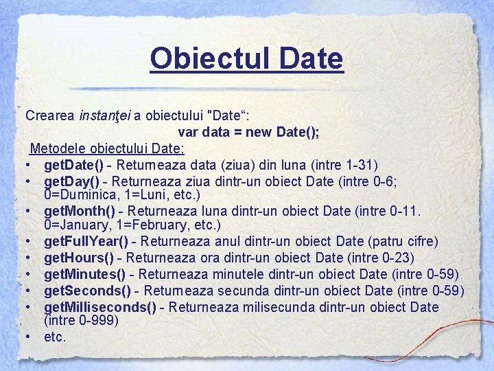 Obiectul Date Crearea instanţei a obiectului "Date“: var data = new Date(); Metodele obiectului