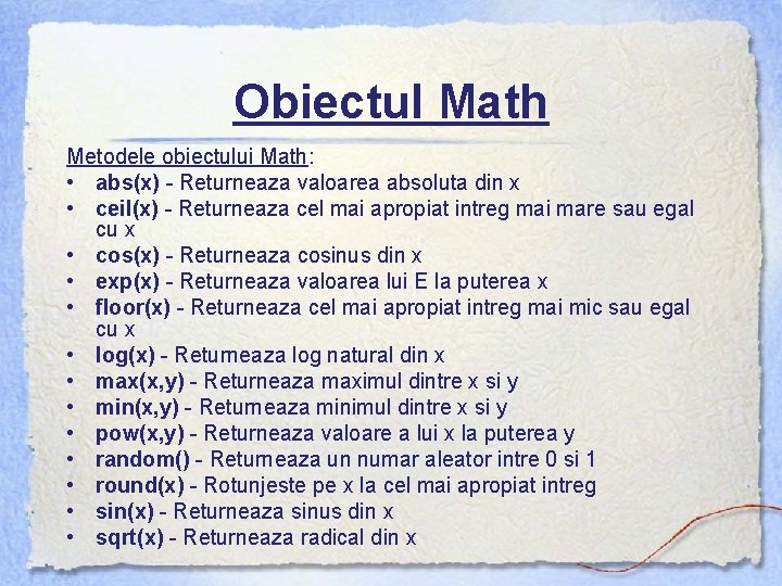 Obiectul Math Metodele obiectului Math: • abs(x) - Returneaza valoarea absoluta din x •