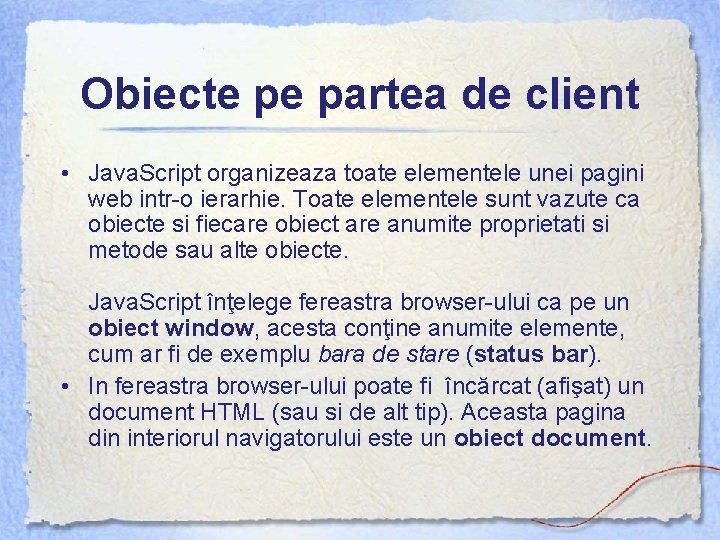Obiecte pe partea de client • Java. Script organizeaza toate elementele unei pagini web