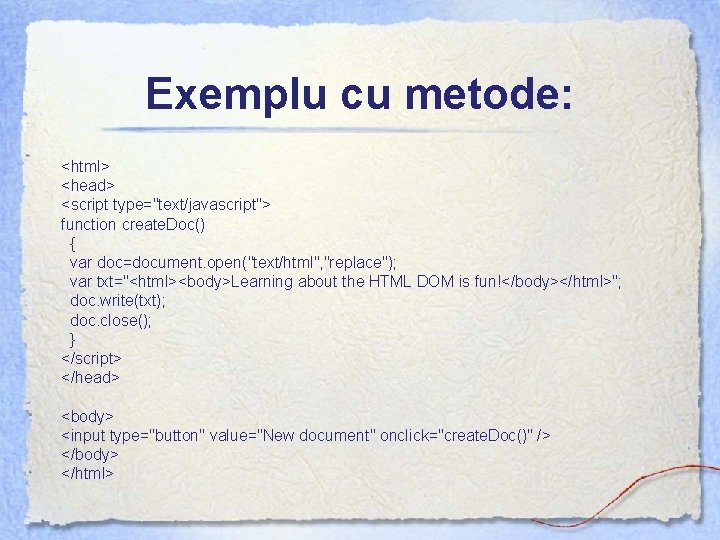 Exemplu cu metode: <html> <head> <script type="text/javascript"> function create. Doc() { var doc=document. open("text/html",