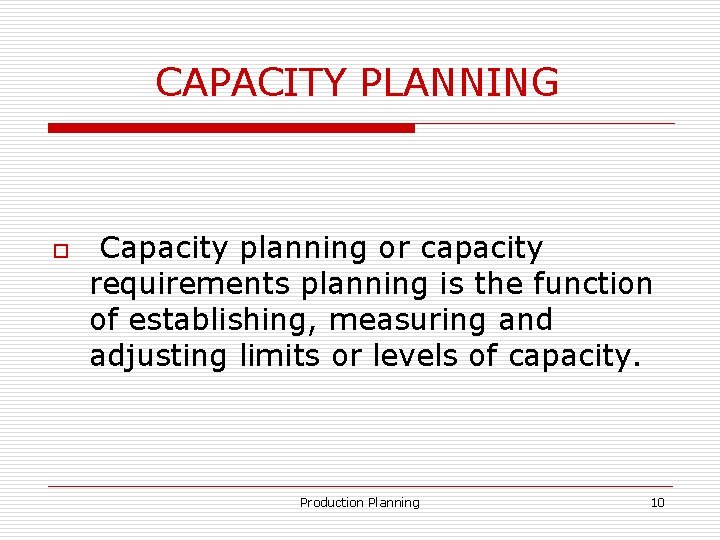 CAPACITY PLANNING o Capacity planning or capacity requirements planning is the function of establishing,