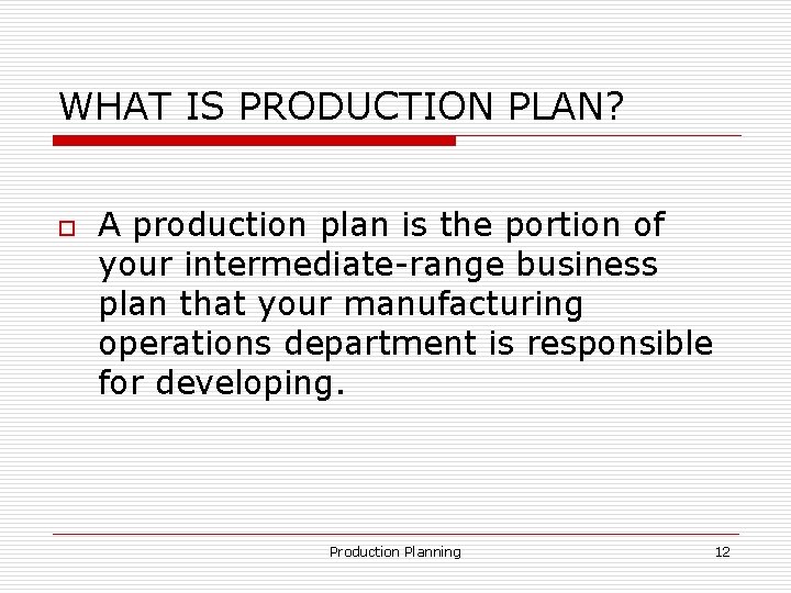 WHAT IS PRODUCTION PLAN? o A production plan is the portion of your intermediate-range