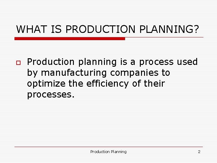 WHAT IS PRODUCTION PLANNING? o Production planning is a process used by manufacturing companies