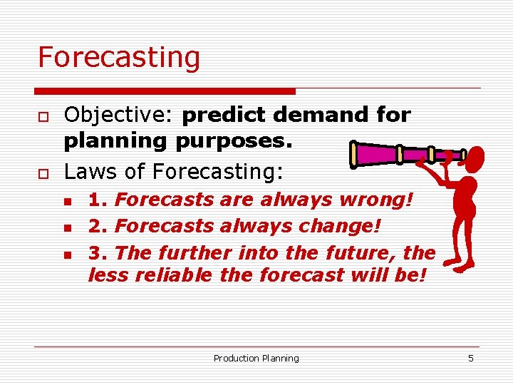 Forecasting o o Objective: predict demand for planning purposes. Laws of Forecasting: n n