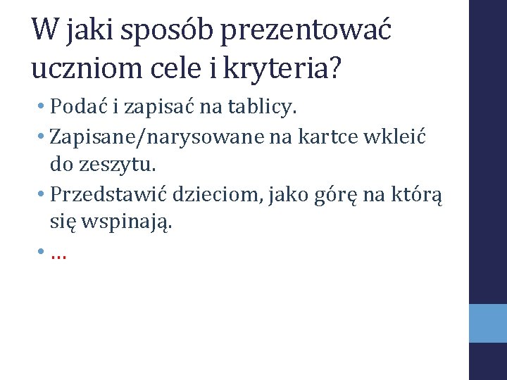 W jaki sposób prezentować uczniom cele i kryteria? • Podać i zapisać na tablicy.