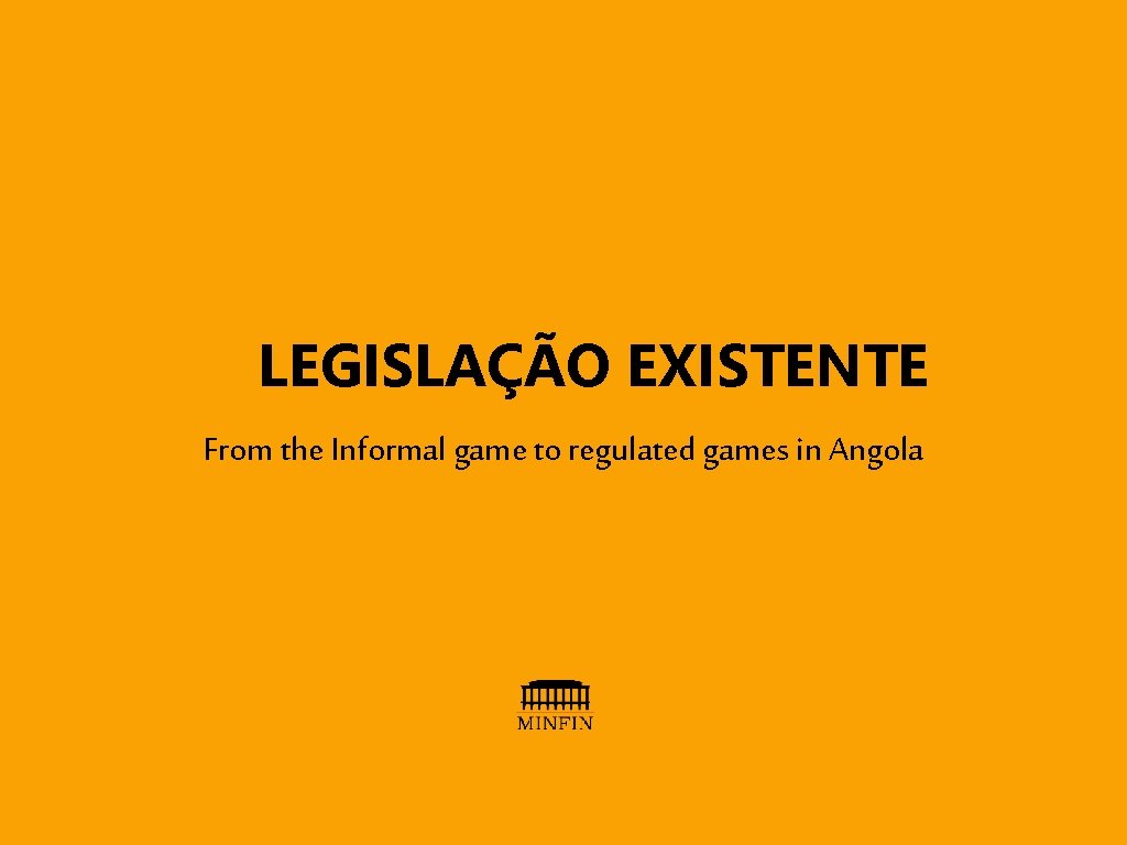 LEGISLAÇÃO EXISTENTE From the Informal game to regulated games in Angola LEGISLAÇÃO EXISTENTE From the Informal game to regulated games in Angola