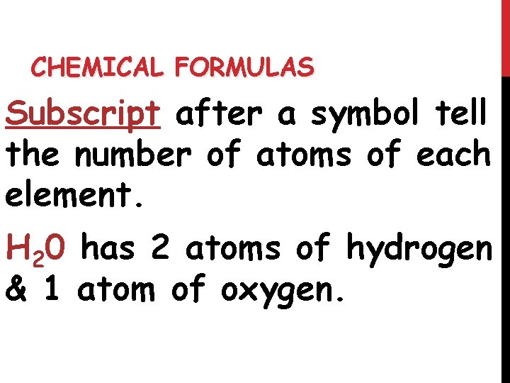 CHEMICAL FORMULAS Subscript after a symbol tell the number of atoms of each element.