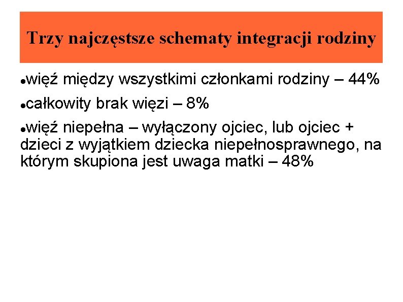 Trzy najczęstsze schematy integracji rodziny więź między wszystkimi członkami rodziny – 44% całkowity brak Trzy najczęstsze schematy integracji rodziny więź między wszystkimi członkami rodziny – 44% całkowity brak