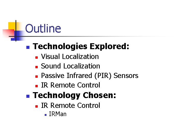 Outline n Technologies Explored: n n n Visual Localization Sound Localization Passive Infrared (PIR) Outline n Technologies Explored: n n n Visual Localization Sound Localization Passive Infrared (PIR)
