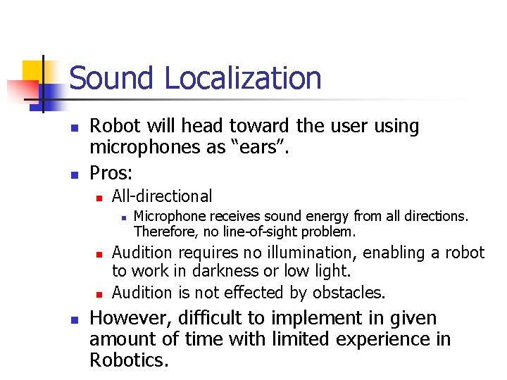 Sound Localization n n Robot will head toward the user using microphones as “ears”. Sound Localization n n Robot will head toward the user using microphones as “ears”.