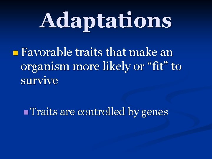 Adaptations n Favorable traits that make an organism more likely or “fit” to survive
