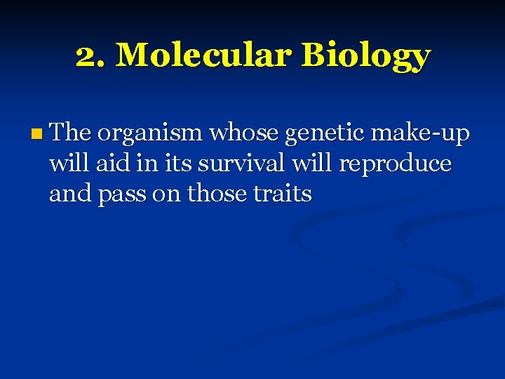 2. Molecular Biology n The organism whose genetic make-up will aid in its survival