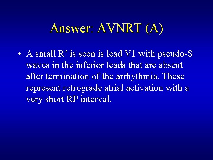 Answer: AVNRT (A) • A small R’ is seen is lead V 1 with Answer: AVNRT (A) • A small R’ is seen is lead V 1 with