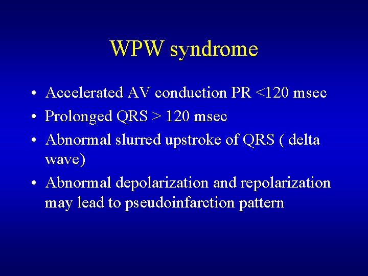 WPW syndrome • Accelerated AV conduction PR <120 msec • Prolonged QRS > 120 WPW syndrome • Accelerated AV conduction PR <120 msec • Prolonged QRS > 120