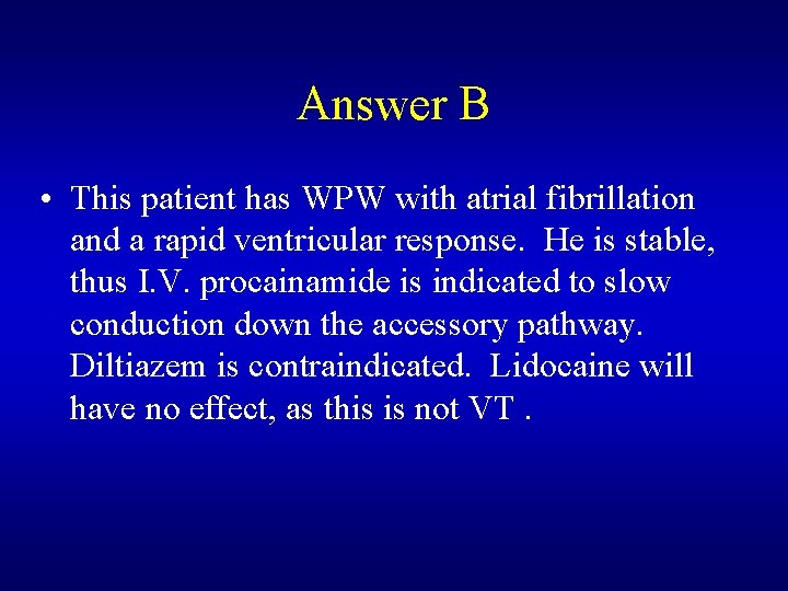 Answer B • This patient has WPW with atrial fibrillation and a rapid ventricular Answer B • This patient has WPW with atrial fibrillation and a rapid ventricular