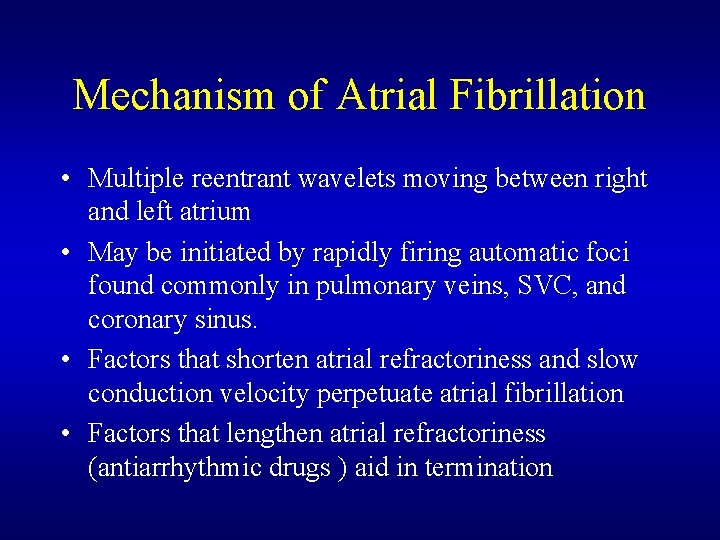 Mechanism of Atrial Fibrillation • Multiple reentrant wavelets moving between right and left atrium Mechanism of Atrial Fibrillation • Multiple reentrant wavelets moving between right and left atrium