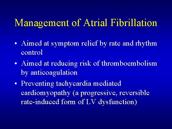 Management of Atrial Fibrillation • Aimed at symptom relief by rate and rhythm control Management of Atrial Fibrillation • Aimed at symptom relief by rate and rhythm control