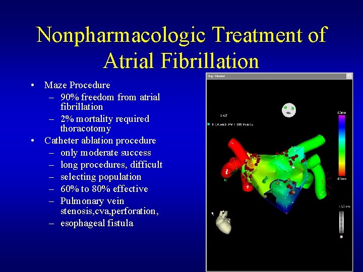 Nonpharmacologic Treatment of Atrial Fibrillation • Maze Procedure – 90% freedom from atrial fibrillation Nonpharmacologic Treatment of Atrial Fibrillation • Maze Procedure – 90% freedom from atrial fibrillation