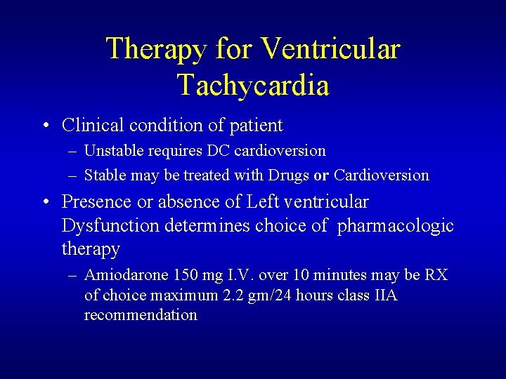Therapy for Ventricular Tachycardia • Clinical condition of patient – Unstable requires DC cardioversion Therapy for Ventricular Tachycardia • Clinical condition of patient – Unstable requires DC cardioversion
