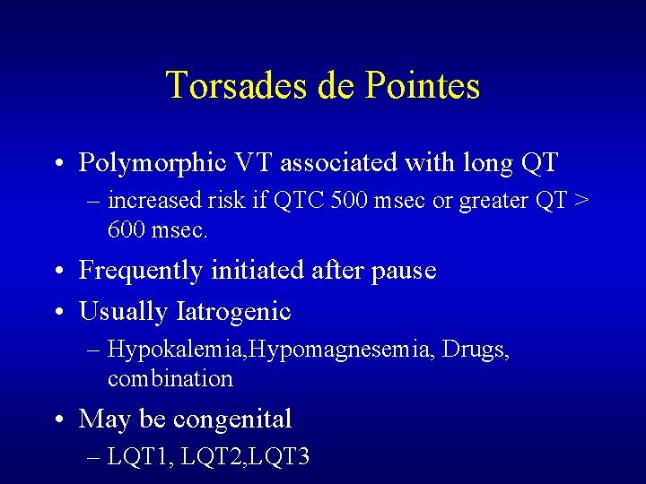 Torsades de Pointes • Polymorphic VT associated with long QT – increased risk if Torsades de Pointes • Polymorphic VT associated with long QT – increased risk if