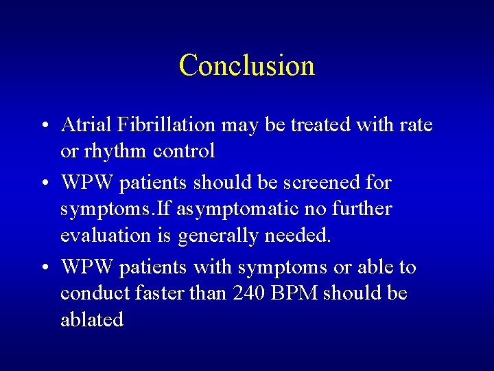 Conclusion • Atrial Fibrillation may be treated with rate or rhythm control • WPW Conclusion • Atrial Fibrillation may be treated with rate or rhythm control • WPW