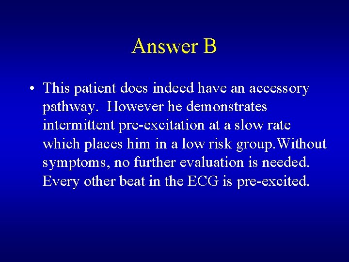 Answer B • This patient does indeed have an accessory pathway. However he demonstrates Answer B • This patient does indeed have an accessory pathway. However he demonstrates