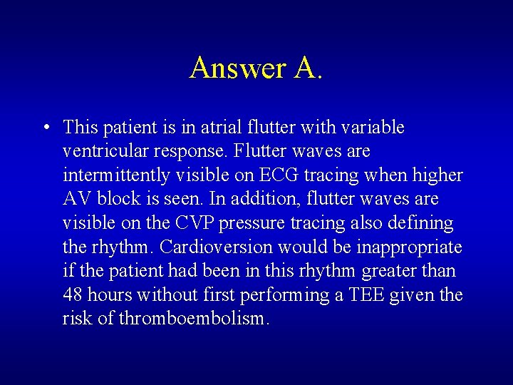 Answer A. • This patient is in atrial flutter with variable ventricular response. Flutter Answer A. • This patient is in atrial flutter with variable ventricular response. Flutter