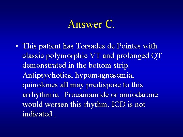 Answer C. • This patient has Torsades de Pointes with classic polymorphic VT and Answer C. • This patient has Torsades de Pointes with classic polymorphic VT and