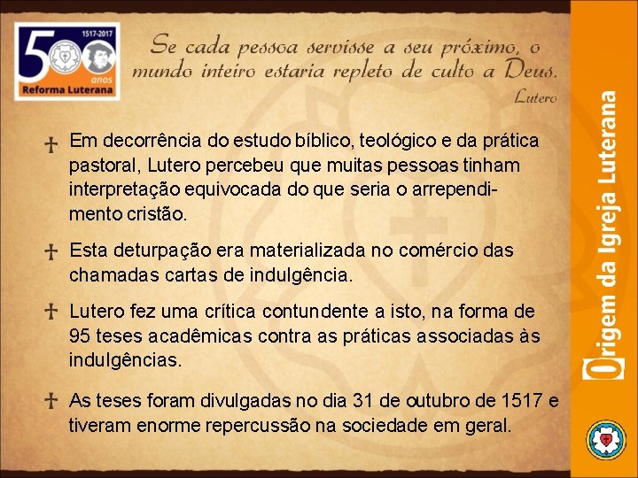 Em decorrência do estudo bíblico, teológico e da prática pastoral, Lutero percebeu que muitas