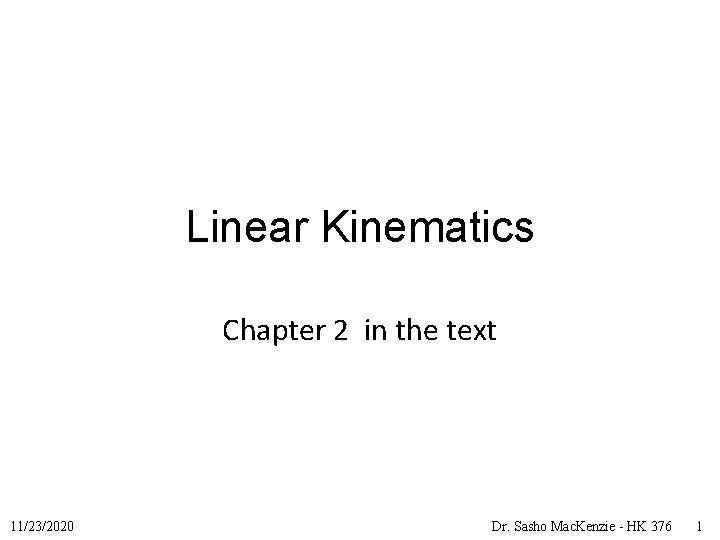 Linear Kinematics Chapter 2 in the text 11/23/2020 Dr. Sasho Mac. Kenzie - HK