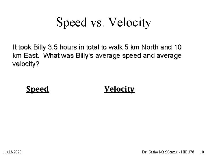 Speed vs. Velocity It took Billy 3. 5 hours in total to walk 5