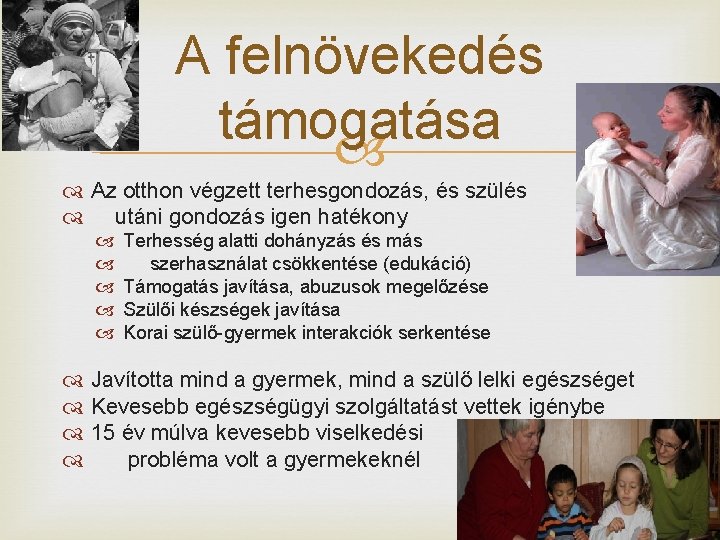 A felnövekedés támogatása Az otthon végzett terhesgondozás, és szülés utáni gondozás igen hatékony Terhesség