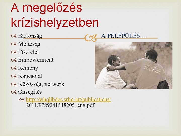 A megelőzés krízishelyzetben Biztonság Méltóság Tisztelet Empowerment Remény Kapcsolat Közösség, network Önsegítés A FELÉPÜLÉS…